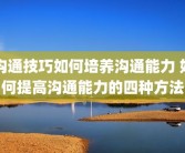 沟通技巧如何培养沟通能力 如何提高沟通能力的四种方法