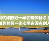 测试你的另一半会有多黏你 测试你的另一半心里有没有别人