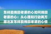 怎样能挽回老婆的心如何挽回老婆的心：从心理和行动两方面出发怎样能挽回老婆的心情