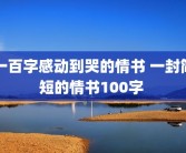 一百字感动到哭的情书 一封简短的情书100字 