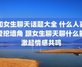 和女生聊天话题大全 什么人喜爱挖墙角 跟女生聊天聊什么能激起情感共鸣