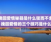 挽回爱情秘籍是什么锲而不舍 挽回爱情的三个技巧是什么