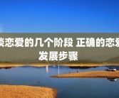 谈恋爱的几个阶段 正确的恋爱发展步骤 