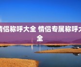 情侣称呼大全 情侣专属称呼大全 