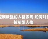 控制欲强的人格表现 如何对付控制型人格 