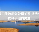表白失败怎么处理关系 拒绝一次就不追的男生 
