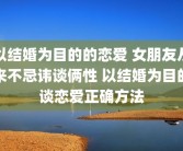 以结婚为目的的恋爱 女朋友从来不忌讳谈俩性 以结婚为目的谈恋爱正确方法