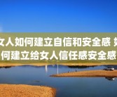 女人如何建立自信和安全感 如何建立给女人信任感安全感