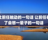 让前任触动的一句话 让前任看了会想一辈子的一句话 