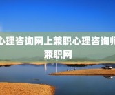 心理咨询网上兼职心理咨询师兼职网