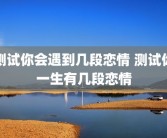测试你会遇到几段恋情 测试你一生有几段恋情