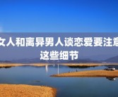 女人和离异男人谈恋爱要注意这些细节