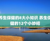 养生保健的8大小知识 养生保健的12个小妙招