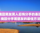 挽回男友男人后悔分手的表现 挽回分手男朋友的最佳方法