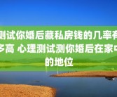 测试你婚后藏私房钱的几率有多高 心理测试测你婚后在家中的地位