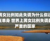 男女比例如此失调为什么你还在单身 世界上男女比例失调最严重的国家