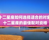 十二星座如何选择适合的对象 十二星座的最佳配对资格