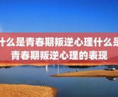 什么是青春期叛逆心理什么是青春期叛逆心理的表现