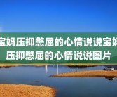 宝妈压抑憋屈的心情说说宝妈压抑憋屈的心情说说图片
