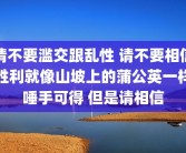 请不要滥交跟乱性 请不要相信胜利就像山坡上的蒲公英一样唾手可得 但是请相信