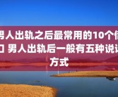男人出轨之后最常用的10个借口 男人出轨后一般有五种说话方式