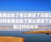 老婆出轨了老公原谅了还能过好吗老婆出轨了老公原谅了还能过好吗知乎