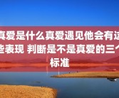 真爱是什么真爱遇见他会有这些表现 判断是不是真爱的三个标准