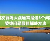 引发婆媳大战通常是这5个问题 婆媳问题最佳解决方法