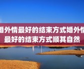 婚外情最好的结束方式婚外情最好的结束方式顺其自然