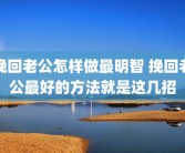 挽回老公怎样做最明智 挽回老公最好的方法就是这几招