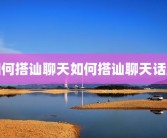 如何搭讪聊天如何搭讪聊天话题