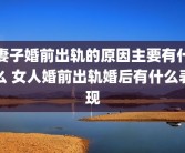 妻子婚前出轨的原因主要有什么 女人婚前出轨婚后有什么表现