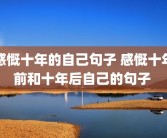感慨十年的自己句子 感慨十年前和十年后自己的句子 