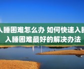 入睡困难怎么办 如何快速入睡 入睡困难最好的解决办法
