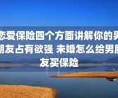 恋爱保险四个方面讲解你的男朋友占有欲强 未婚怎么给男朋友买保险