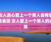 女人真心爱上一个男人会有哪些表现 女人爱上一个男人的表现