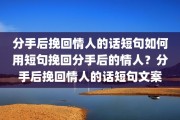 分手后挽回情人的话短句如何用短句挽回分手后的情人？分手后挽回情人的话短句文案