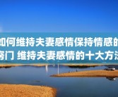 如何维持夫妻感情保持情感的窍门 维持夫妻感情的十大方法
