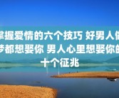 掌握爱情的六个技巧 好男人做梦都想娶你 男人心里想娶你的十个征兆