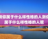 测你属于什么样性格的人测你属于什么样性格的人呢