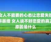 女人不能要的心态让恋爱失败率暴增 女人谈不好恋爱的真正原因是什么