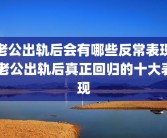 老公出轨后会有哪些反常表现 老公出轨后真正回归的十大表现
