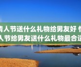 情人节送什么礼物给男友好 情人节给男友送什么礼物最合适