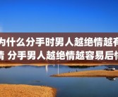 为什么分手时男人越绝情越有情 分手男人越绝情越容易后悔