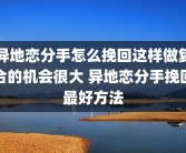 异地恋分手怎么挽回这样做复合的机会很大 异地恋分手挽回最好方法