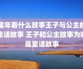 童年看什么故事王子与公主的童话故事 王子和公主故事为啥是童话故事