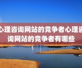 心理咨询网站的竞争者心理咨询网站的竞争者有哪些