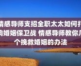 情感导师支招全职太太如何打响婚姻保卫战 情感导师教你几个挽救婚姻的办法
