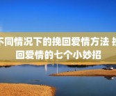 不同情况下的挽回爱情方法 挽回爱情的七个小妙招