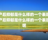 产后抑郁是什么样的一个表现产后抑郁是什么样的一个表现呢